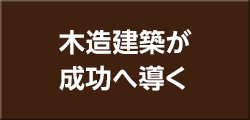 木造建築が 成功へ導く